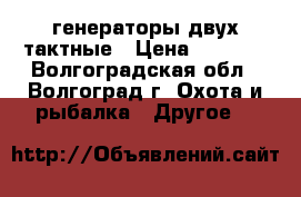 генераторы двух тактные › Цена ­ 3 000 - Волгоградская обл., Волгоград г. Охота и рыбалка » Другое   